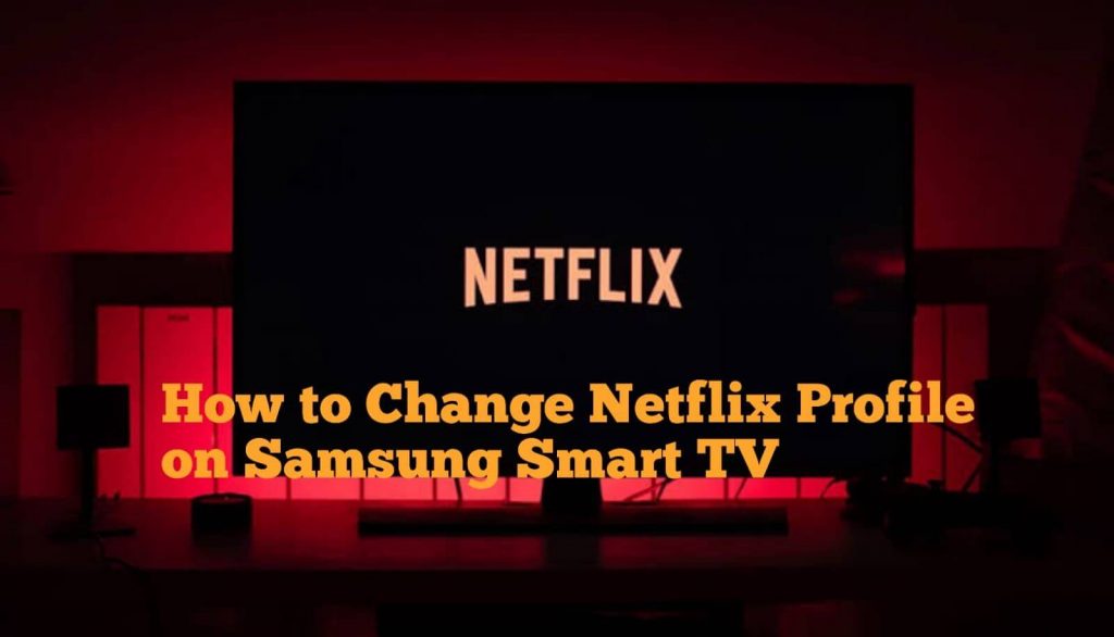 How to Change Netflix Profile on Samsung Smart TV (2022) - GuideBits